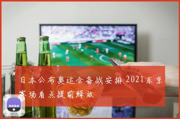 日本公布奥运会备战安排 2021东京赛场看点提前释放