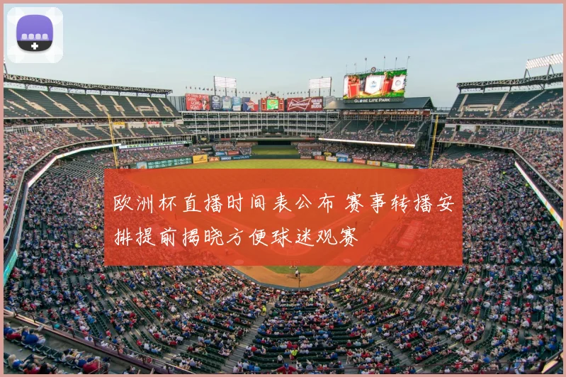 欧洲杯直播时间表公布 赛事转播安排提前揭晓方便球迷观赛