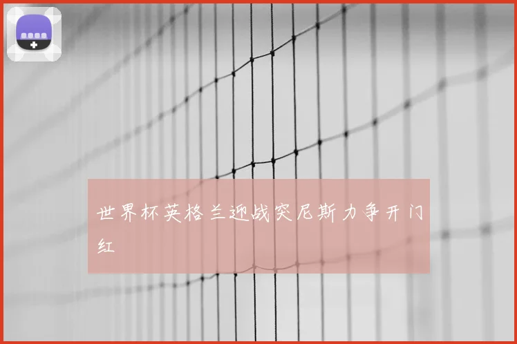 世界杯英格兰迎战突尼斯力争开门红