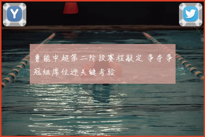 鲁能中超第二阶段赛程敲定 争夺争冠组席位迎关键考验