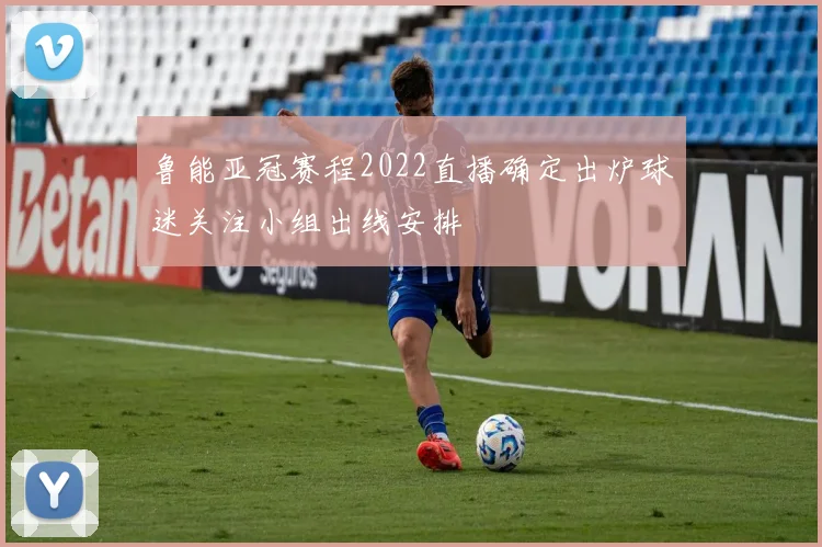 鲁能亚冠赛程2022直播确定出炉球迷关注小组出线安排