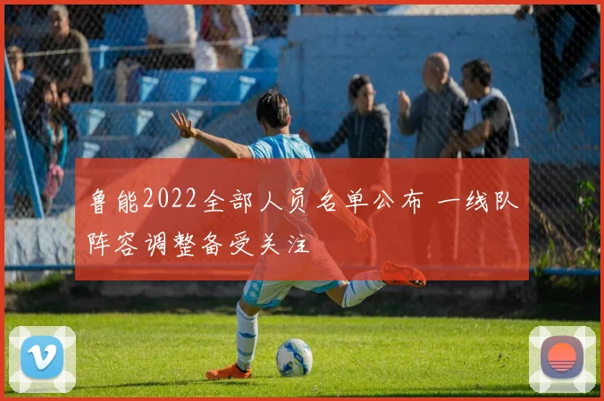 鲁能2022全部人员名单公布 一线队阵容调整备受关注