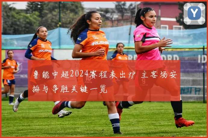 鲁能中超2024赛程表出炉 主客场安排与争胜关键一览