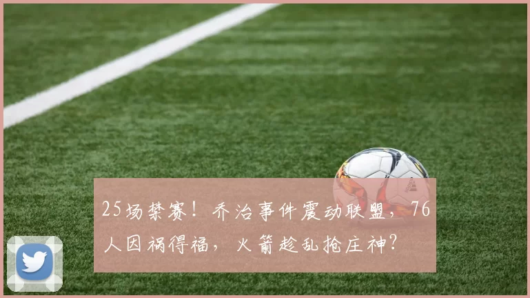 25场禁赛!乔治事件震动联盟,76人因祸得福,火箭趁乱抢庄神?