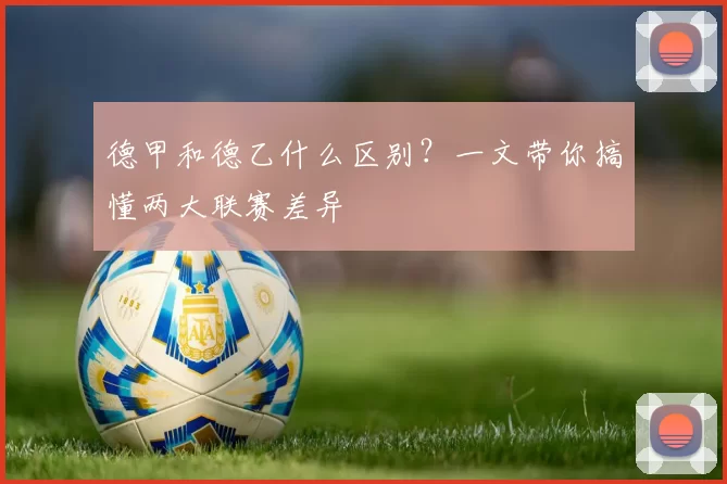 德甲和德乙什么区别？一文带你搞懂两大联赛差异