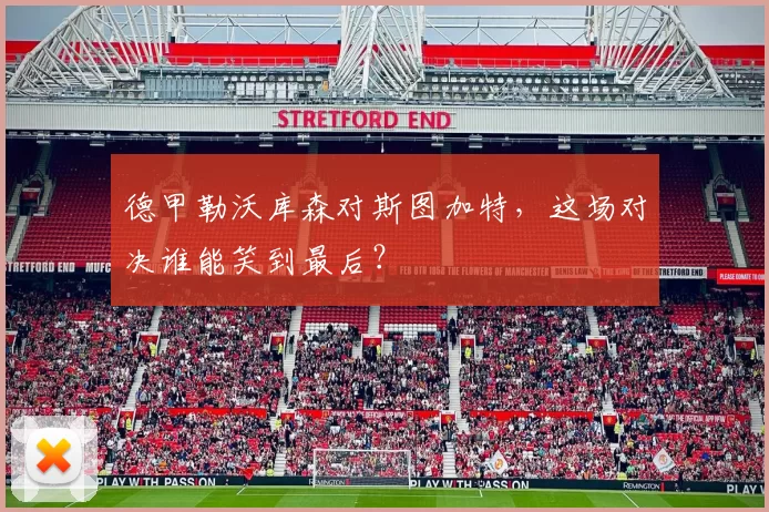 德甲勒沃库森对斯图加特，这场对决谁能笑到最后？